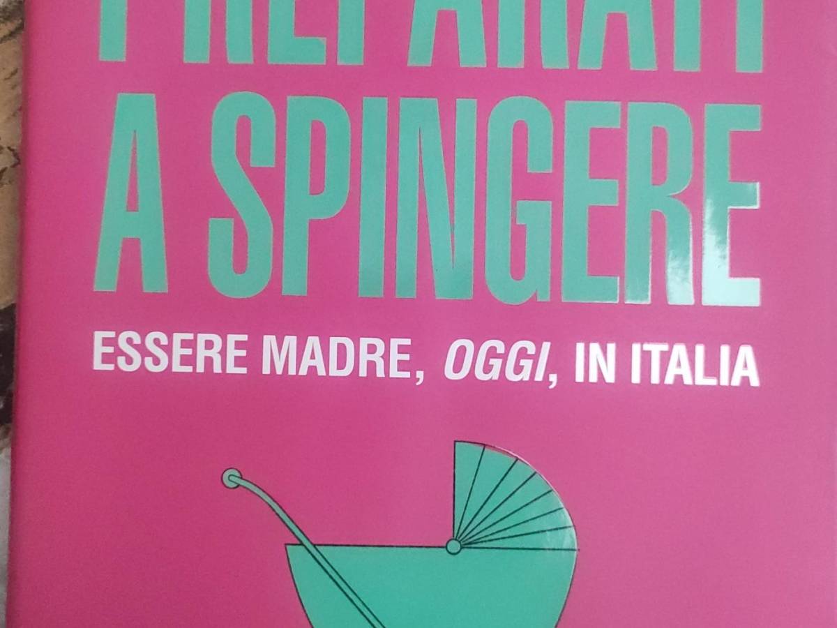 Preparati a spingere. Essere madre, oggi, in&nbsp;Italia.